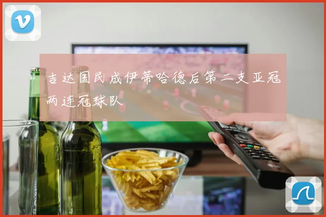 吉达国民成伊蒂哈德后第二支亚冠两连冠球队